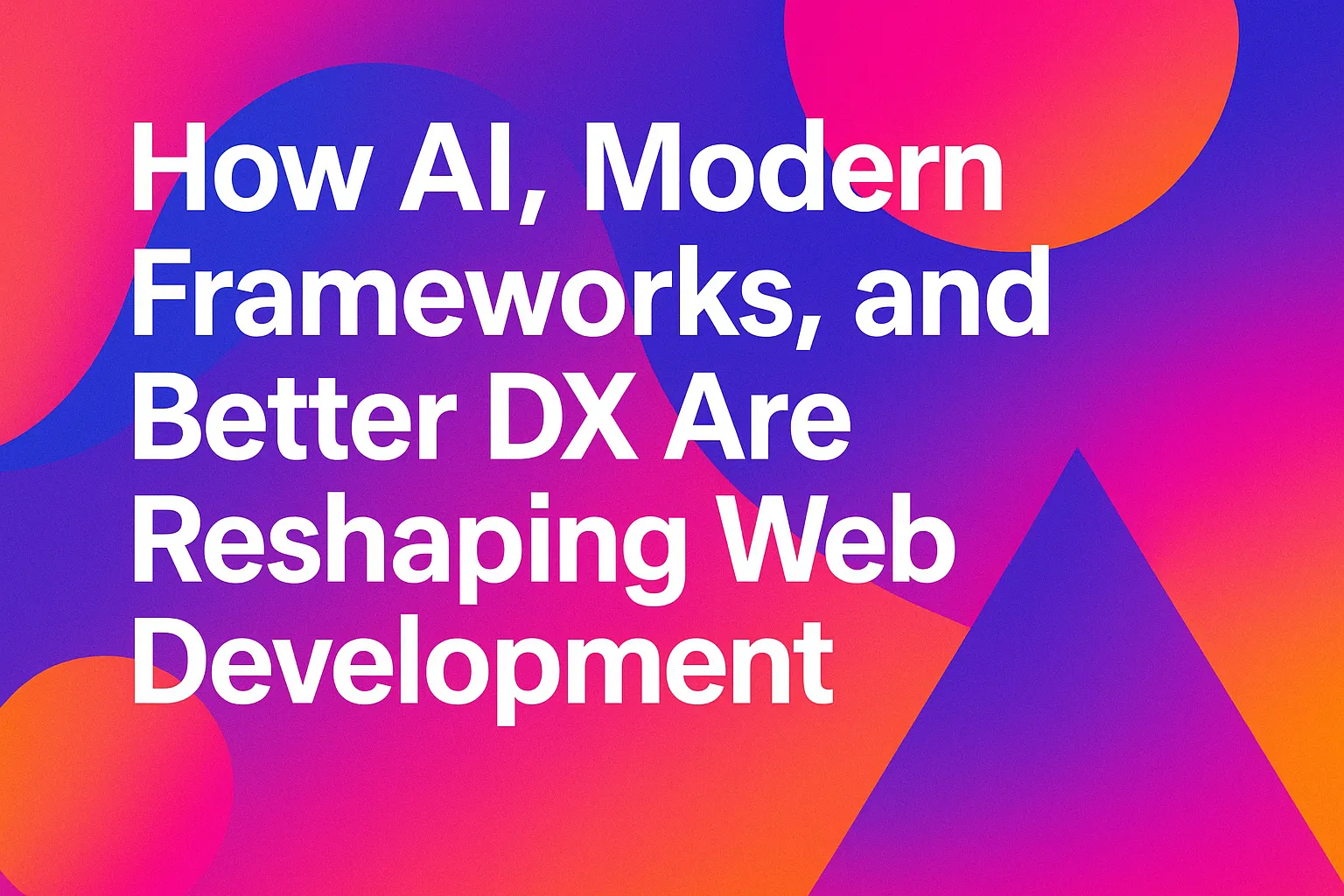 How AI, Modern Frameworks, and Better DX Are Reshaping Web Development